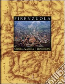 Firenzuola. Storia, natura e tradizioni libro