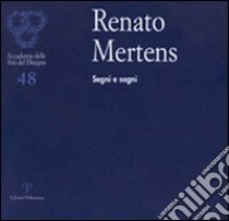 Renato Mertens. Segni e sogni. Catalogo della mostra (Firenze, 6-28 marzo 2010). Ediz. illustrata libro di Cinelli B. (cur.); Napoli F. (cur.)