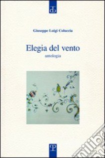 Elegia del vento. Eterno nulla, eterno tutto. Antologia libro di Coluccia Giuseppe L.