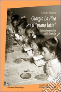 Giorgio La Pira e il «piano latte». La funzione sociale della centrale libro di Pagliai Letizia