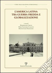 L'America Latina tra guerra fredda e globalizzazione libro di Cricco M. (cur.); Guasconi M. E. (cur.); Napolitano M. L. (cur.)