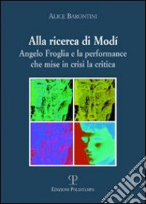 Alla ricerca di Modì. Angelo Froglia e la performance che mise in crisi la critica libro di Barontini Alice