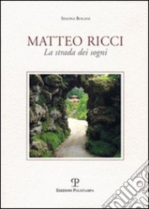 Matteo Ricci. La strada dei sogni libro di Bogani Simona