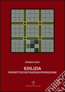 Edilizia. Progetto, costruzione, produzione libro di Nuti Franco