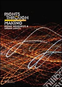 Rights through making. Bionic wearables & urban lights libro