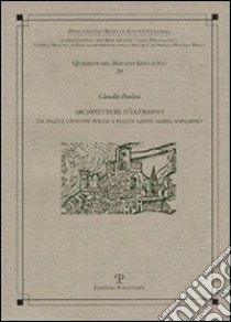 Architetture d'Oltrarno. Da piazza Giuseppe Poggi a piazza Santa Maria Soprarno. Ediz. illustrata libro di Paolini Claudio