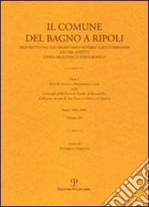 Il comune di Bagno a Ripoli descritto dal suo Segretario Notaro Luigi Torrigiani nei tre aspetti civile religioso e topografico. Vol. 4: Ricordi storici e monumenti civili della Contrada della Pieve di Ripoli libro di Torrigiani Luigi; Marconi Abati R. (cur.)