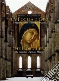 La foglia d'oro. Il segreto della Maestà di Duccio-The gold leaf. The Secret of Duccio's Majesty. Ediz. bilingue libro di Fumi Cambi Gado Francesca