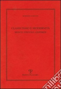 Classicismo e modernità. Monti, Foscolo e Leopardi libro di Cardini Roberto