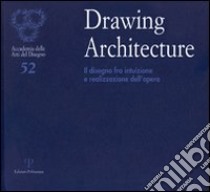 Drawing architecture. Il disegno fra intuizione e realizzazione dell'opera. Catalogo della mostra (Firenze, 6-28 settembre 2010). Ediz. illustrata libro