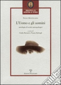 L'uomo e gli uomini. Antologia di scritti antropologici libro di Mantegazza Paolo; Barbagli F. (cur.); Barsanti G. (cur.)