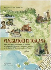 Viaggiatori di Toscana. Guida per ragazzi di tutte le età fra tradizioni, arte, leggende e storia con le fantastiche avventure di don Quirico de' Carnesecchi e Socci libro di Archibusieri Mariotto; Piroci A. (cur.)