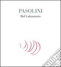 Pasolini. Dal laboratorio. Ediz. illustrata libro di Giordano A. (cur.); Zabagli F. (cur.)