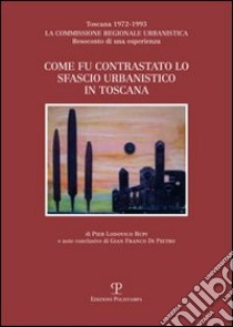 Come fu contrastato lo sfascio urbanistico in Toscana. Toscana (1972-1993). La commissione regionale urbanistica. Resoconto di una esperienza libro di Rupi P. Ludovico