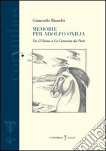 Memorie per Adolfo Oxilia. Dall'«Ultima» a «La camerata dei poeti» libro di Bianchi Giancarlo