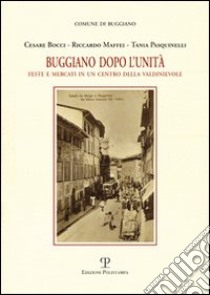 Buggiano dopo l'unità. Feste e mercati in un centro della Valdinievole libro di Bocci Cesare; Maffei Riccardo; Pasquinelli Tania