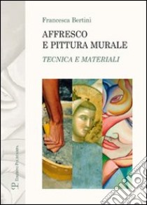 Affresco e pittura murale. Tecnica e materiali libro di Bertini Francesca