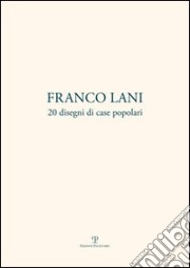 Franco Lani. 20 disegni di case popolari. Ediz. italiana e inglese libro di Branzi A. (cur.)