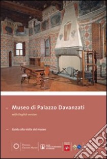 Museo di Palazzo Davanzati. Guida alla visita del museo. Ediz. italiana e inglese libro di Proto Pisani R. C. (cur.); Vaccari M. G. (cur.)