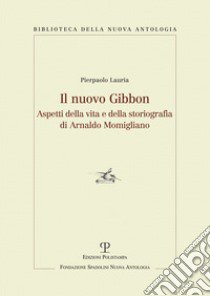 Il nuovo Gibbon. Aspetti della vita e della storiografia di Arnaldo Momigliano libro di Lauria Pierpaolo