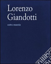 Lorenzo Giandotti. Extra moenia. Ediz. multilingue libro di Galli M. (cur.)