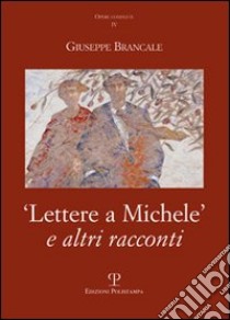 Lettere a Michele e altri racconti libro di Brancale Giuseppe; Brancale M. (cur.); Nannipieri L. (cur.)