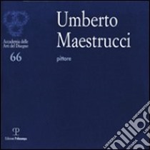 Umberto Maestrucci pittore. Catalogo della mostra (Firenze, 4-26 febbraio 2012). Ediz. illustrata libro di Bietoletti S. (cur.)