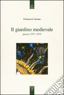 Il giardino medievale. Poesie 1977-1979 libro di Varano Francesco