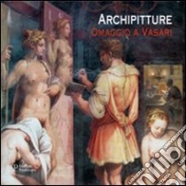 Archipitture. Omaggio a Vasari. Catalogo della mostra (Firenze, 18 febbraio - 3 marzo 2012) libro di Giovannelli R. (cur.)