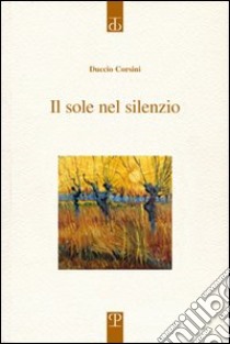 Il sole nel silenzio libro di Corsini Duccio