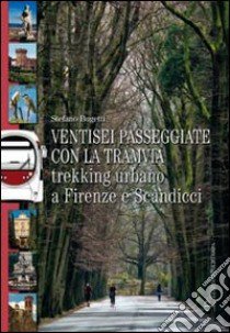 Ventisei passeggiate con la tramvia. Trekking urbano a Firenze e Scandicci libro di Bugetti Stefano