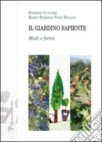 Il giardino sapiente. Modi e forme libro di Lunardi Roberto; Tozzi Bellini M. Emirena