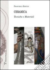 Ceramica. Tecniche e materiali libro di Bertini Francesca