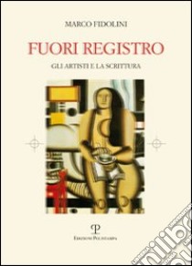 Fuori registro. Gli artisti e la scrittura libro di Fidolini Marco