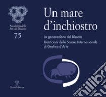 Un mare d'inchiostro. La generazione del bisonte. Trent'anni della scuola internazionale di grafica d'arte libro