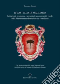 Il castello di Magliano. Istituzioni, economia e società di una comunità rurale nella Maremma tardomedioevale e moderna libro di Belcari Riccardo