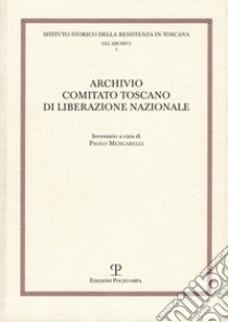 Archivio comitato toscano di liberazione nazionale libro di Mencarelli P. (cur.)