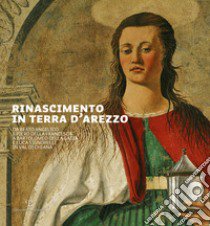 Rinascimento in terra d'Arezzo. Da Beato Angelico e Piero della Francesca a Bartolomeo della Gatta e Luca Signorelli in Val di Chiana. Ediz. italiana e inglese libro di Fornasari L. (cur.); Refice P. (cur.)