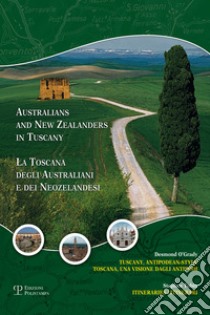 La Toscana degli australiani e dei neozelandesi. Un'avventura agli antipodi. Itinerari e fotografie. Ediz. italiana e inglese libro di O'Grady Desmond; Tobin Stephen