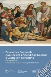 Pinacoteca comunale e museo della Pieve di San Giuliano di Castiglion Fiorentino. Guida alla visita dei musei e alla scoperta del territorio. Ediz. multilingue libro di Massini S. (cur.)