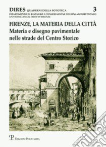 Firenze, la materia della città. Materia e disegno pavimentale nelle strade del centro storico libro di Gurrieri F. (cur.)