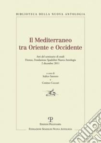 Il Mediterraneo tra oriente e occidente. Atti del Seminario di studi (Firenze, 2 dicembre 2011) libro di Ceccuti C. (cur.); Santoro I. (cur.)