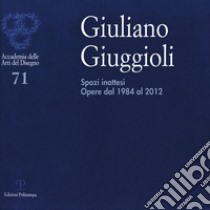 Giuliano Giuggioli. Spazi inattesi. Opere dal 1984 al 2012. Ediz. illustrata libro di Carli G. M. (cur.)