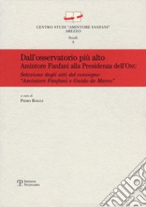 Dall'osservatorio più alto. Amintore Fanfani alla presidenza dell'ONU.. Atti del Convegno «Amintore Fanfani e Guido de Marco...» (New York, 26 settembre 2011) libro di Roggi P. (cur.)