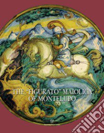 The «Figurato» Maiolica of Montelupo. Ediz. illustrata libro di Ravanelli Guidotti Carmen