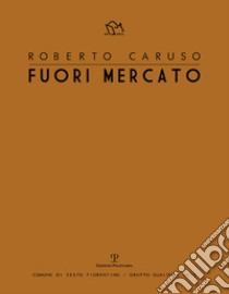 Roberto Caruso. Fuori mercato. Ediz. illustrata libro di Bimbi A. (cur.)