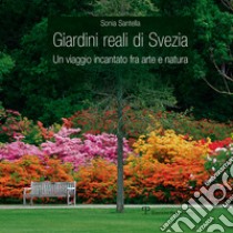 Giardini reali di Svezia. Un viaggio incantato fra arte e natura libro di Santella Sonia