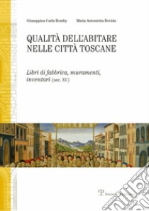 Qualità dell'abitare nelle città toscane. Libri di fabbrica, muramenti, inventari (sec. XV) Firenze, Siena libro di Romby Giuseppina Carla; Rovida M. Antonietta