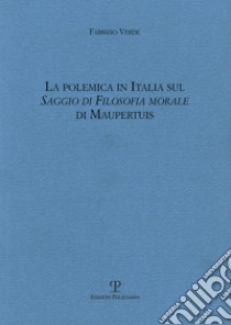 La polemica in Italia sul saggio di filosofia morale di Maupertius libro di Verde Fabrizio