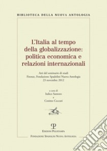 L'Italia al tempo della globalizzazione. Politica economica e relazioni internazionali. Atti del Seminario di studi (Firenze, 23 novembre 2012) libro di Ceccuti C. (cur.); Santoro I. (cur.)